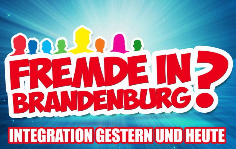 Plakatausschnitt mit dem Titel der Ausstellung „Fremde in Brandenburg? Integration gestern und heute“ Plakatausschnitt mit dem Titel der Ausstellung „Fremde in Brandenburg? Integration gestern und heute“